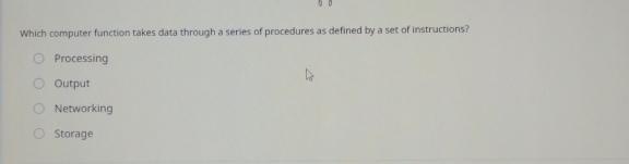  Which computer function takes data through a series of procedures as