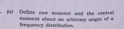  (a) Define raw moment and the central moment about an arbitrary