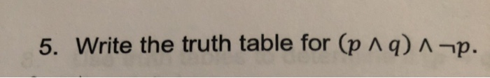  5. Write the truth table for (p19) A p . 6.