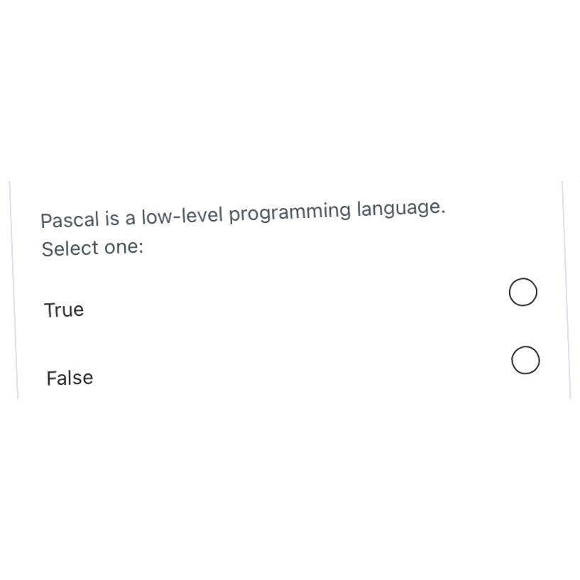  Pascal is a low-level programming language. Select one: True False 
