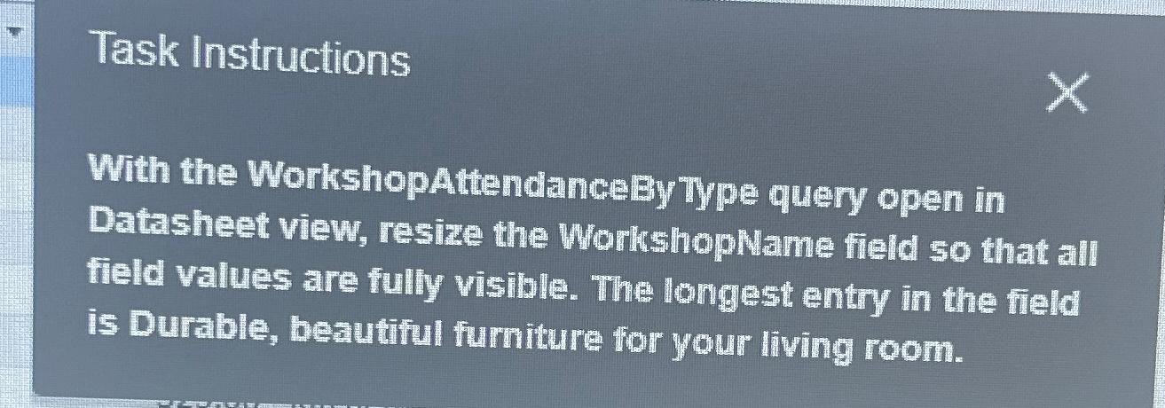  Task Instructions With the WorkshopAttendanceEyType query open in Datasheet view, resize