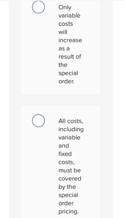 Choice Special order decisions usually focus on fixed costs Only variable costs