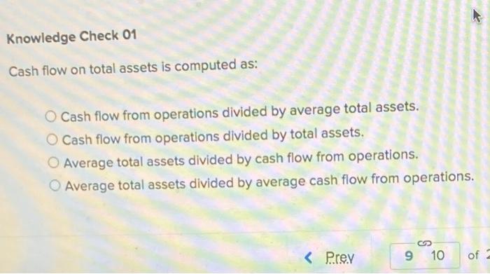  Knowledge Check 01 Cash flow on total assets is computed as: