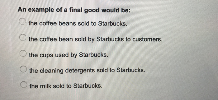  An example of a final good would be: the coffee beans