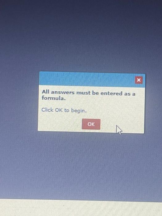 answers must be entered as a formula. Click OK to begin. All