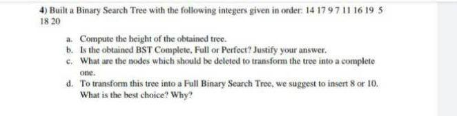  4) Builta Binary Search Tree with the following integers given in