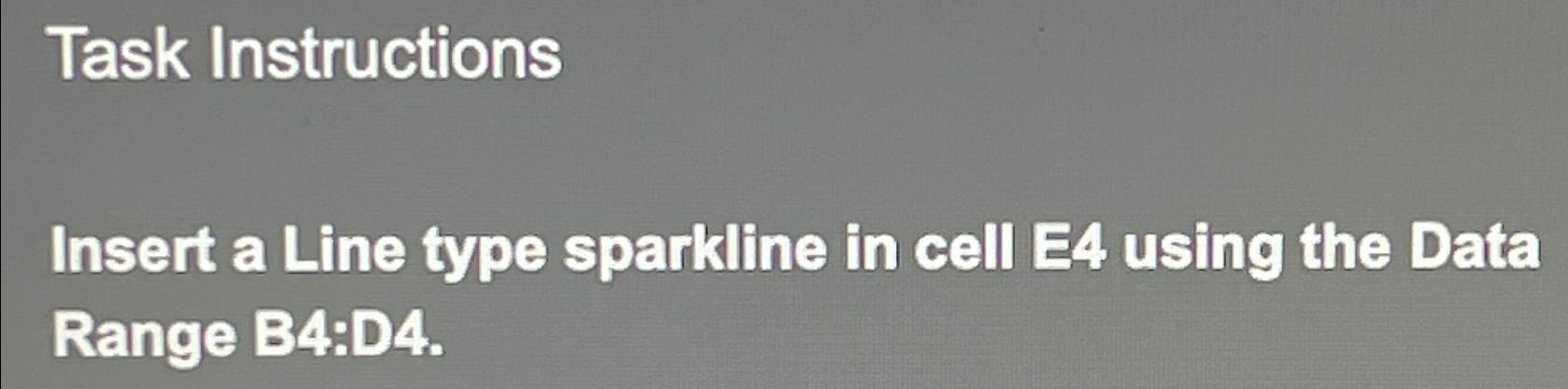  Task Instructions Insert a Line type sparkline in cell E4 using