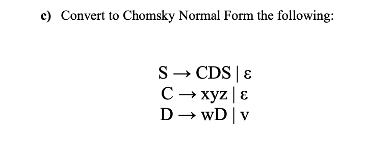  c) Convert to Chomsky Normal Form the following: SCDS| Cxyz| DwD|v