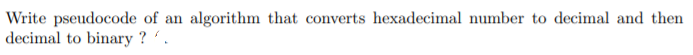 Write pseudocode of an algorithm that converts hexadecimal number to decimal