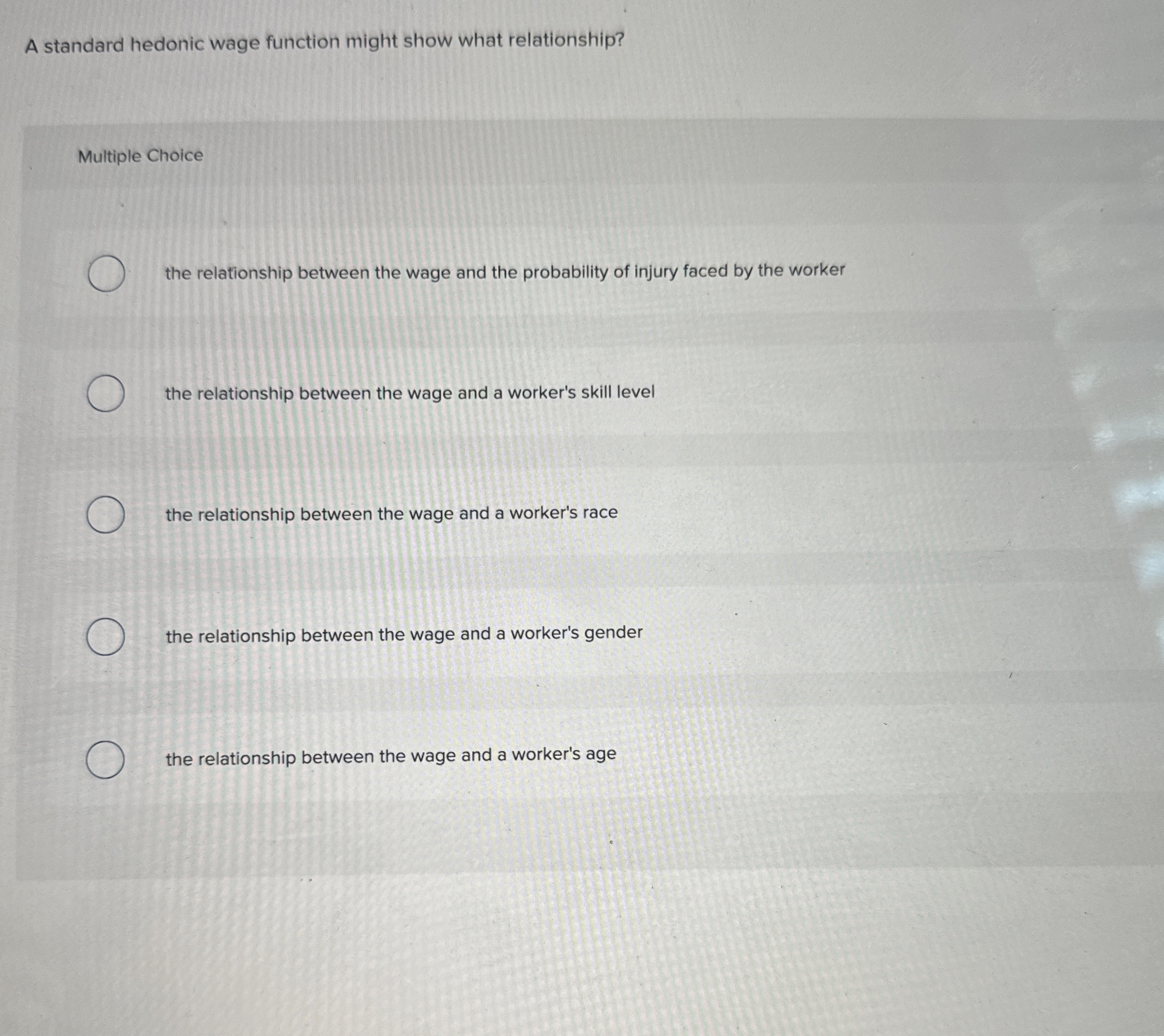  A standard hedonic wage function might show what relationship? Multiple Choice