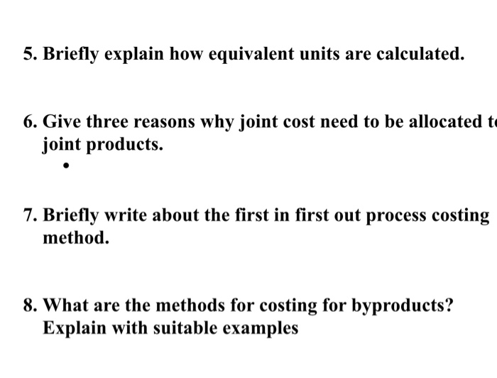  5. Briefly explain how equivalent units are calculated. 6. Give three