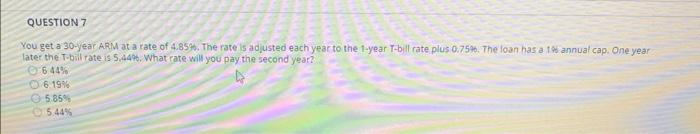  QUESTION 7 You get a 30-year ARM at a rate of
