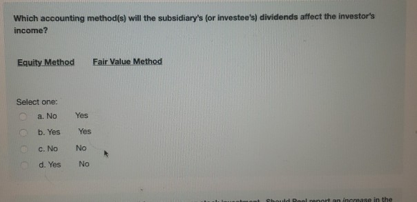  Which accounting method(s) will the subsidiary's (or investee's) dividends affect the