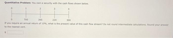  Quantitative Problem: You own a security with the cash flows shown