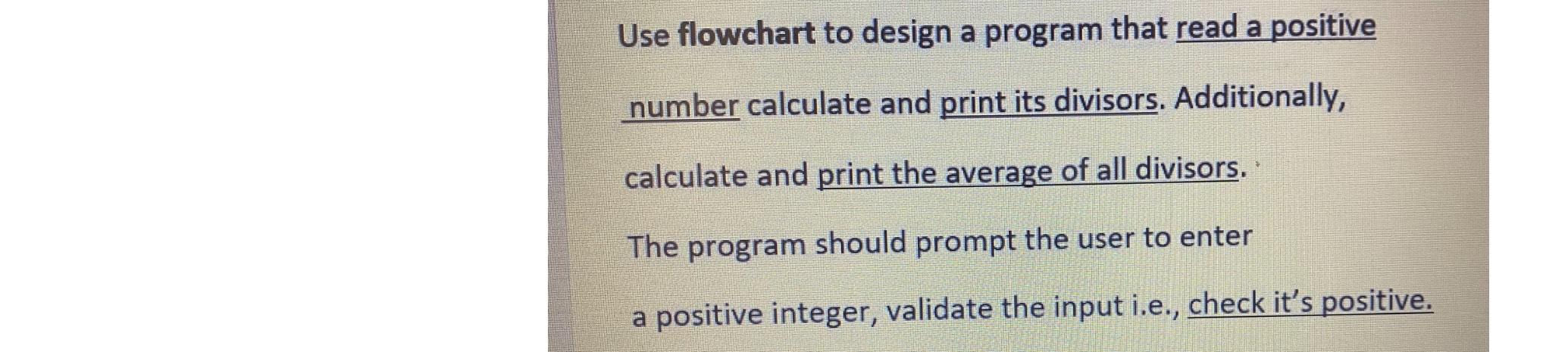  Use flowchart to design a program that read a positive number