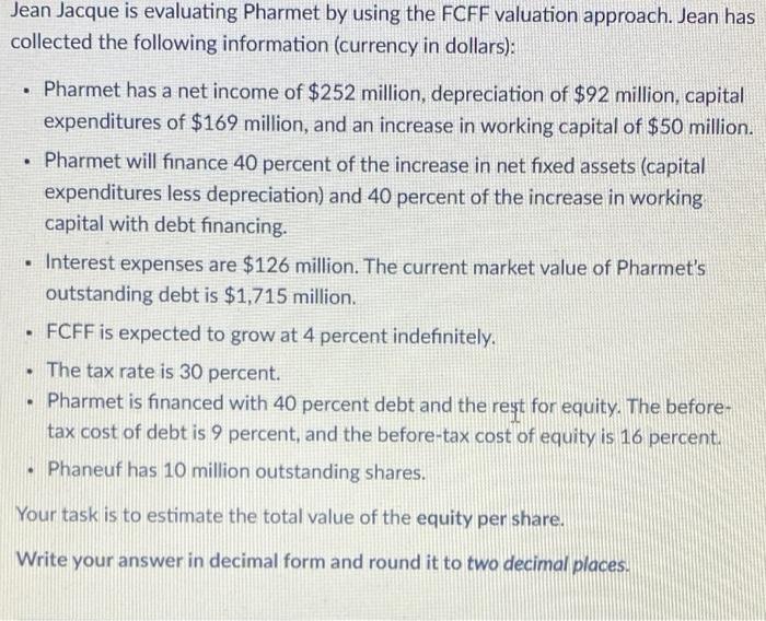  Jean Jacque is evaluating Pharmet by using the FCFF valuation approach.