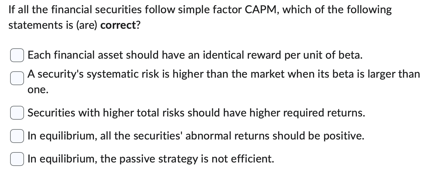  If all the financial securities follow simple factor CAPM, which of