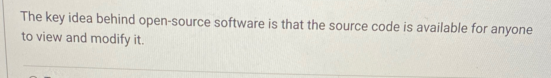  The key idea behind open-source software is that the source code