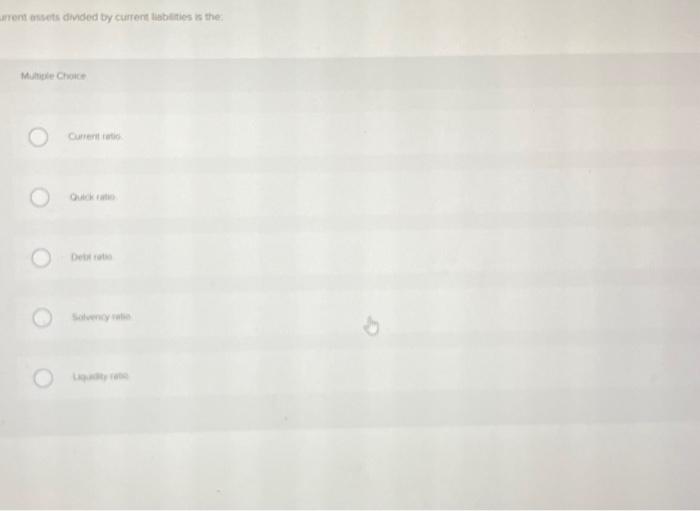  current assets divided by current liabilities is the Multiple Choice Current