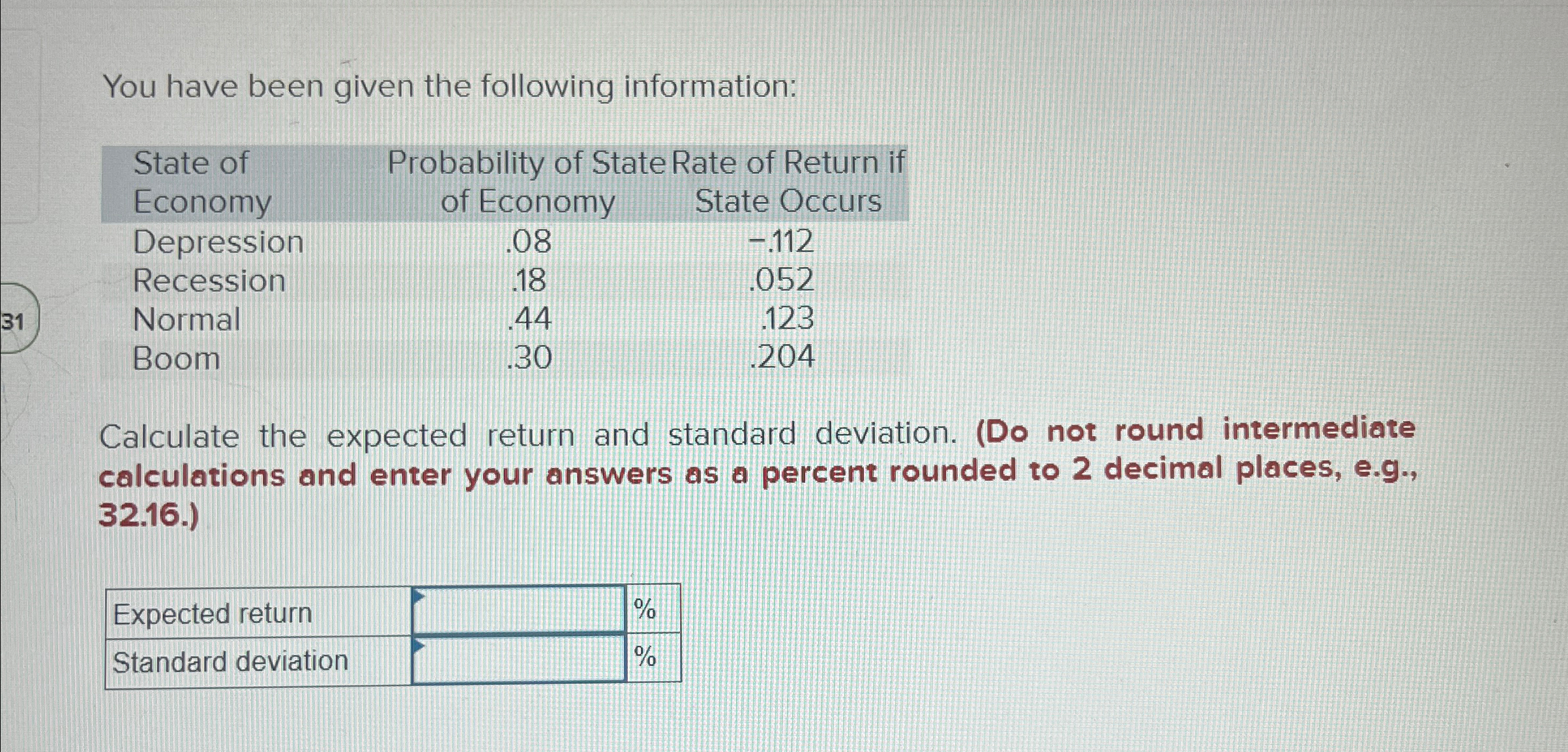  You have been given the following information: \table[[\table[[State of],[Economy]],\table[[Probability of State