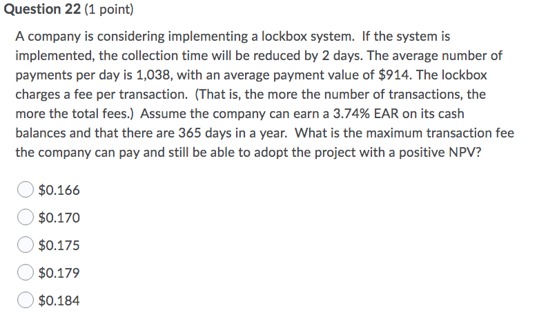 Question 22 (1 point) A company is considering implementing a lockbox