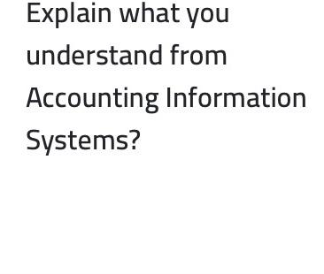  Explain what you understand from Accounting Information Systems