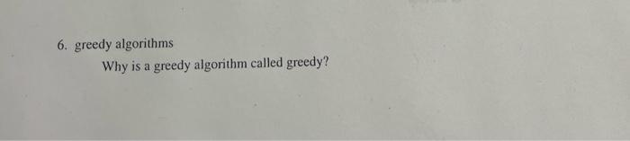 asap please 6. greedy algorithms Why is a greedy algorithm called greedy