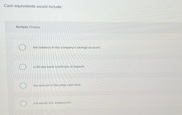  Cash equivalents would include: Multiple Choice O O O the balance