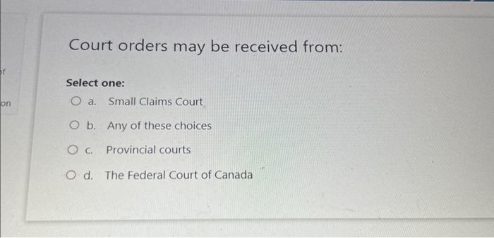  Court orders may be received from: Select one: a. Small Claims