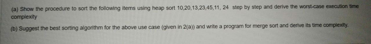 (a) Show the procedure to sort the following items using heap