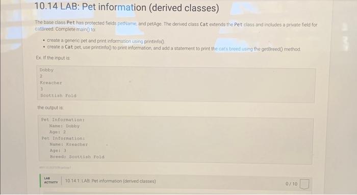 java please The base class Pet has protected fieids petName, and petAge.