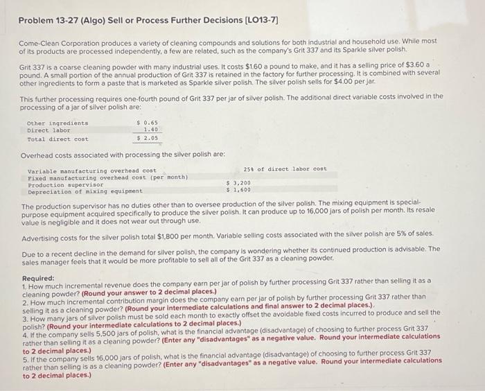  Problem 13-27 (Algo) Sell or Process Further Decisions [LO13-7] Come-Clean Corporation