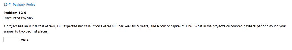 12-7: Payback Period Problem 12-6 Discounted Payback A project has an
