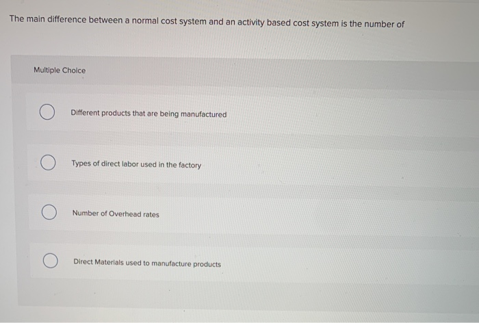  The main difference between a normal cost system and an activity