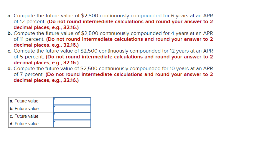  a. Compute the future value of $2,500 continuously compounded for 6