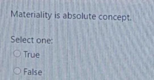 pls solve Materiality is absolute concept. Select one: True False