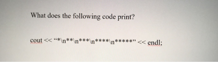  What does the following code print? cout