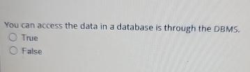  You can access the data in a database is through the
