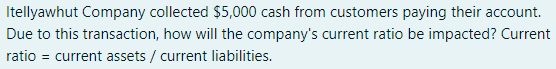  Select one: A) The transaction will increase it B) The transaction