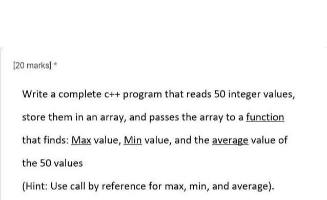 [20 marks]* Write a complete c++ program that reads 50 integer
