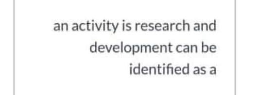 an activity is research and development can be identified as a