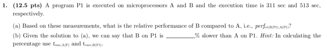  1. (12.5 pts) A program P1 is executed on microprocessors A
