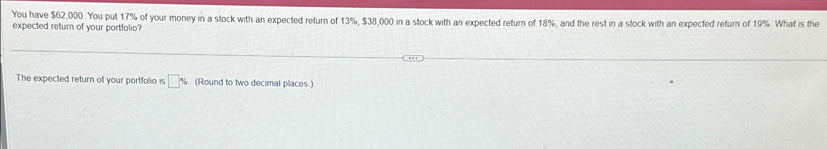  You have $62,000 You put 17% of your money in a