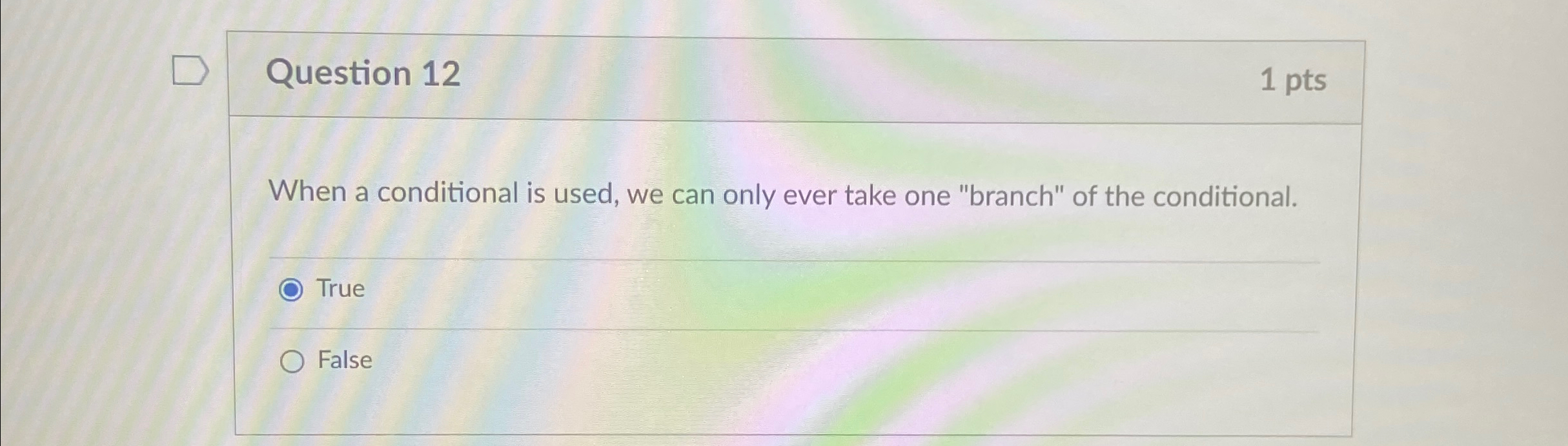  Question 12 1 pts When a conditional is used, we can