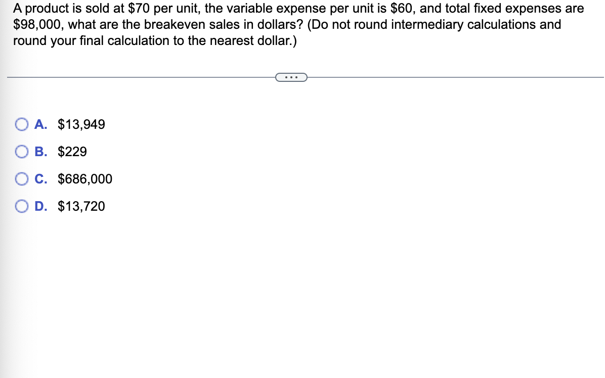  A product is sold at $70 per unit, the variable expense