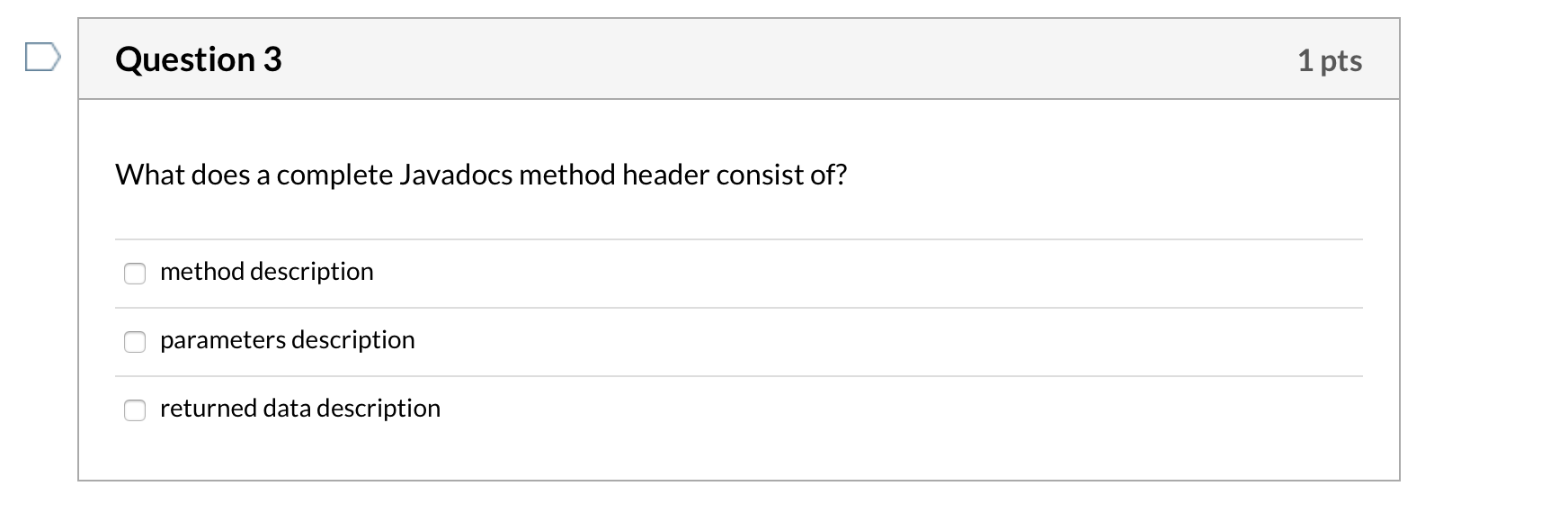  Question 3 1 pts What does a complete Javadocs method header