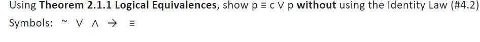  Using Theorem 2.1.1 Logical Equivalences, show pcp without using the Identity