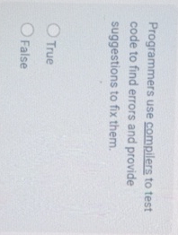  Programmers use compilers to test code to find errors and provide