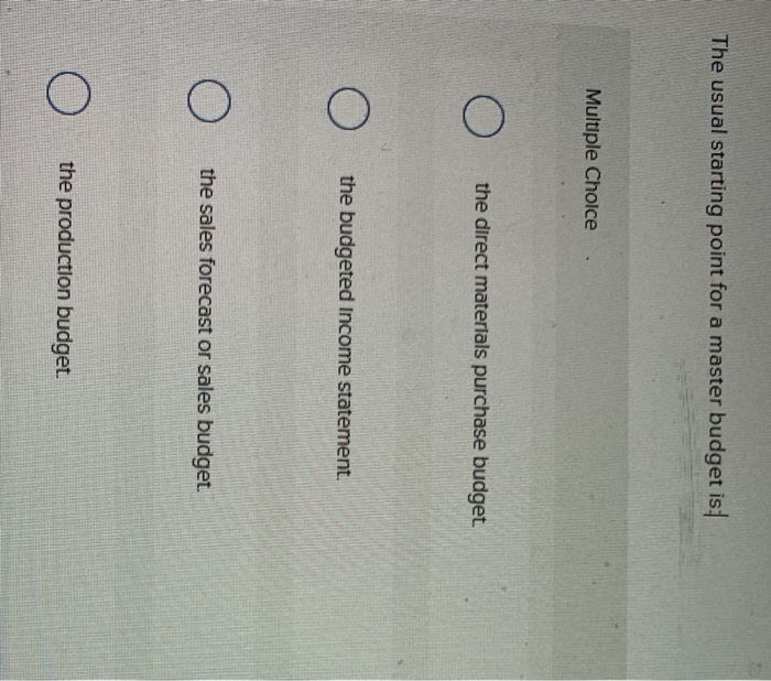  The usual starting point for a master budget is. Multiple Choice