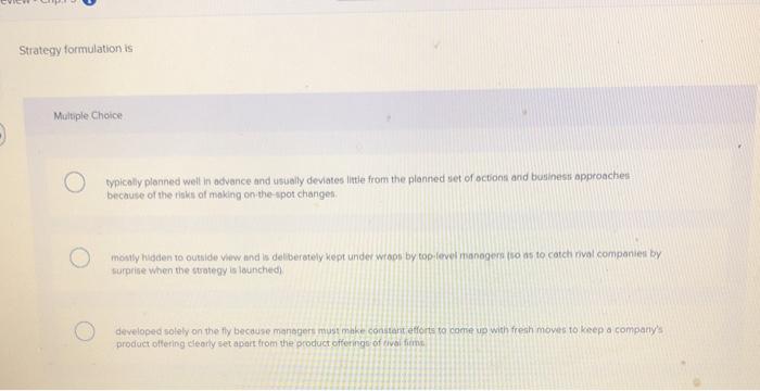  Strategy formulation is Multiple Choice typically planned well in advance and